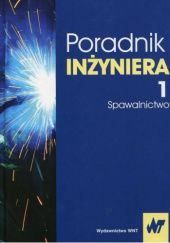 Okładka książki Poradnik inżyniera. Spawalnictwo. Tom 1 Jan Pilarczyk