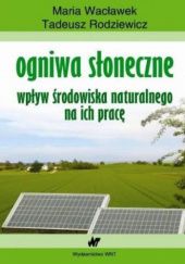 Okładka książki Ogniwa słoneczne. Wpływ środowiska naturalnego na ich pracę autora Tadeusz Rodziewicz,&nbsp;Maria Wacławek, 9788379262649