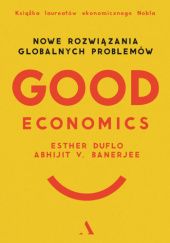 Okładka książki Good Economics. Nowe Rozwiązania globalnych problemów Abhijit V. Banerjee, Esther Duflo