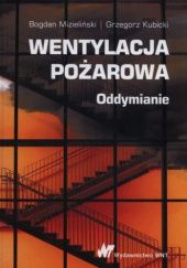 Okładka książki Wentylacja pożarowa. Oddymianie Grzegorz Kubicki, Bogdan Mizieliński