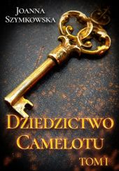 Okładka książki Dziedzictwo Camelotu. Tom 1 Joanna Szymkowska