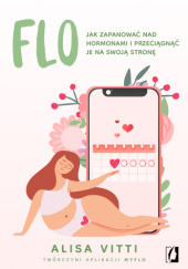 Okładka książki FLO. Jak zapanować nad hormonami i przeciągnąć je na swoją stronę Alisa Vitti