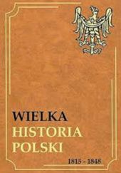 Okładka książki Wielka Historia Polski 1815-1848 Kazimierz Karolczak, Henryk Żaliński