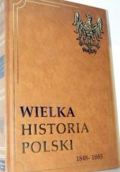 Okładka książki Wielka Historia Polski 1848-1885 Kazimierz Karolczak, Jan Ryś