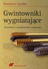 Okładka książki Gwintowniki wygniatające. Konstrukcja, projektowanie, wykonanie Kazimierz Łyczko
