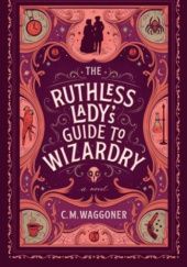 Okładka książki The Ruthless Lady's Guide To Wizardry C.M. Waggoner