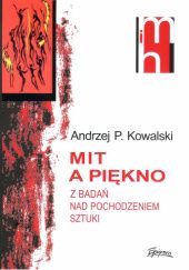 Okładka książki MIT A PiĘKNO. Z badań nad pochodzeniem sztuki Andrzej P. Kowalski