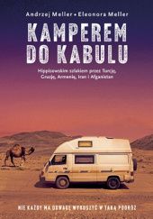 Okładka książki Kamperem do Kabulu. Hippisowskim szlakiem przez Turcję, Gruzję, Armenię, Iran i Afganistan Andrzej Meller, Eleonora Meller