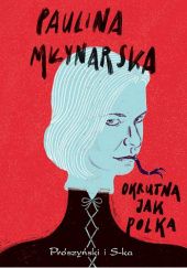 Okładka książki Okrutna jak Polka Paulina Młynarska