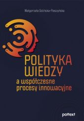 Okładka książki Polityka wiedzy a współczesne procesy innowacyjne Małgorzata Golińska-Pieszyńska