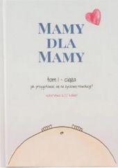 Okładka książki Mamy dla Mamy, tom I. Ciąża – jak się przygotować na życiową rewolucję? 1200 kobiet, Barbara Falenta oraz 1200 kobiet