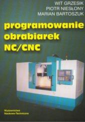Okładka książki Programowanie obrabiarek NC/CNC Marian Bartoszuk, Wit Grzesik, Piotr Niesłony