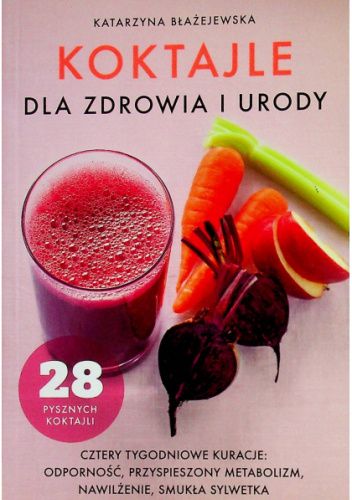 Koktajle dla zdrowia i urody - Katarzyna Błażejewska | Książka w