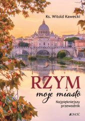 Okładka książki Rzym, moje miasto. Najpiękniejszy przewodnik Witold Kawecki CSsR