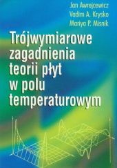 Okładka książki Trójwymiarowe zagadnienia teorii płyt w polu temperaturowym Jan Awrejcewicz, Vadim Krysko, Mariya P. Misnik