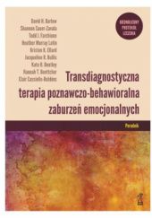 Okładka książki Transdiagnostyczna terapia poznawczo-behawioralna zaburzeń emocjonalnych Poradnik David H. Barlow