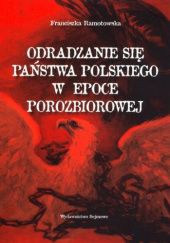 Okładka książki Odradzanie się państwa polskiego w epoce porozbiorowej Franciszka Ramotowska