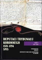 Okładka książki Deputaci Trybunału Koronnego 1578-1794 Spis. Część I 1578-1620 praca zbiorowa