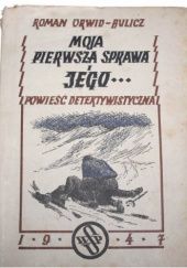Okładka książki Moja pierwsza sprawa i jego...: Powieść detektywistyczna Roman Orwid-Bulicz