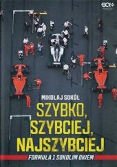 Okładka książki Szybko, szybciej, najszybciej. Formuła 1 Sokolim Okiem Mikołaj Sokół