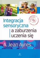 Okładka książki Integracja sensoryczna a zaburzenia uczenia się Jean A. Ayres