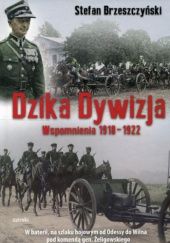 Okładka książki Dzika Dywizja: Wspomnienia z lat 1918-1922 Stefan Brzeszczyński
