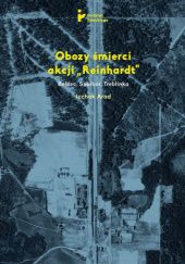 Okładka książki Obozy śmierci akcji "Reinhardt". Bełżec, Sobibór, Treblinka Icchak Arad