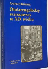 Okładka książki Otolaryngolodzy warszawscy w XIX wieku Andrzej Kierzek
