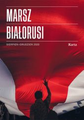 Okładka książki Marsz Białorusi  Sierpień–grudzień 2020 praca zbiorowa