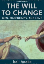 Okładka książki The Will to Change: Men, Masculinity, and Love bell hooks