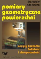 Okładka książki Pomiary geometryczne powierzchni. Zarysy kształtu, falistość i chropowatość Stanisław Adamczak