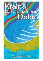 Okładka książki Kraina Niewidzialnego Dobra Agnieszka Żukowska