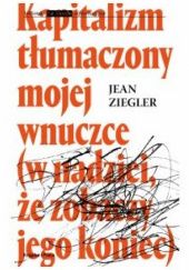 Okładka książki Kapitalizm tłumaczony mojej wnuczce (w nadziei, że zobaczy jego koniec) Jean Ziegler