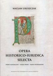 Okładka książki Opera historico-iuridica selecta: Prawo kanoniczne, nauka prawa, prawo wyznaniowe Wacław Uruszczak