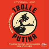 Okładka książki Trolle Putina. Prawdziwe historie z frontów rosyjskiej wojny informacyjnej Jessikka Aro