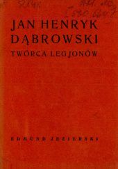 Okładka książki Jan Henryk Dąbrowski, twórca legjonów Edmund Jezierski