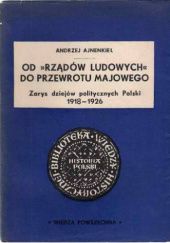 Okładka książki Od "Rządów Ludowych" do przewrotu majowego: Zarys dziejów politycznych Polski 1918-1926 Andrzej Ajnenkiel