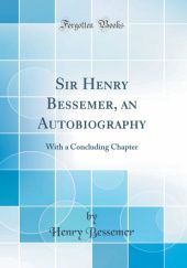 Okładka książki Sir Henry Bessemer, an Autobiography: With a Concluding Chapter Henry Bessemer