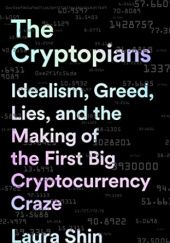 Okładka książki The Cryptopians: Idealism, Greed, Lies, and the Making of the First Big Cryptocurrency Craze Laura Shin