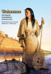 Okładka książki Waheenee. Opowieść indiańskiej dziewczyny. Gilbert Livingstone Wilson