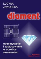 Okładka książki Diament. Otrzymywanie i zastosowanie w obróbce skrawaniem Lucyna Jaworska