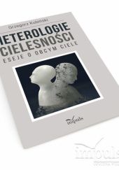 Okładka książki Heterologie cielesności. Eseje o obcym ciele Grzegorz Kubiński