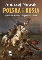 Okładka książki Polska i Rosja. Sąsiedztwo wolności i despotyzmu X-XXI w. Andrzej Nowak (historyk)