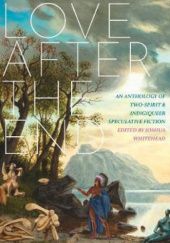 Love After The End: An Anthology of Two-Spirit & Indigiqueer Speculative Fiction
