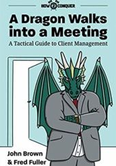 Okładka książki A Dragon Walks into a Meeting: A Tactical Guide to Client Management Fred Fuller