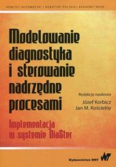 Okładka książki Modelowanie, diagnostyka i sterowanie nadrzędne procesami. Implementacja w systemie DiaSter Józef Korbicz, Jan M. Kościelny