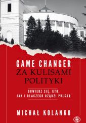 Okładka książki Game changer: Za kulisami polityki Michał Kolanko