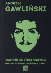 Okładka książki Wampir ze Stefankowic. Mariusz Sowiński - morderca zoofil Andrzej Gawliński
