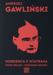 Okładka książki Morderca z Wiatraka. Piotr Trojak - nożownik pedofil Andrzej Gawliński