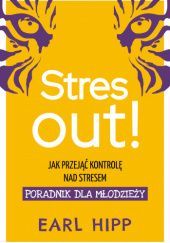 Okładka książki Stres out! Jak przejąć kontrolę nad stresem Earl Hipp